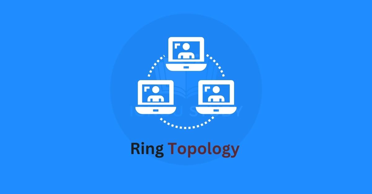 What is Ring Topology ?